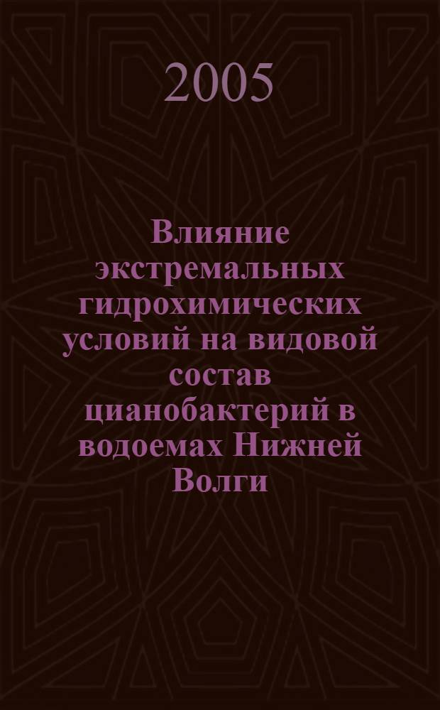 Влияние экстремальных гидрохимических условий на видовой состав цианобактерий в водоемах Нижней Волги : автореф. дис. на соиск. учен. степ. к.б.н. : спец. 03.00.07