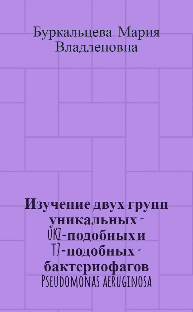 Изучение двух групп уникальных - uKZ-подобных и T7-подобных - бактериофагов Pseudomonas aeruginosa : автореф. дис. на соиск. учен. степ. канд. биол. наук : специальность 03.00.03 <Молекуляр. биология>