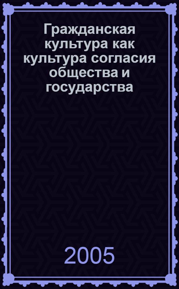 Гражданская культура как культура согласия общества и государства : автореф. дис. на соиск. учен. степ. канд. филос. наук : специальность 24.00.01 <Теория и история культуры>