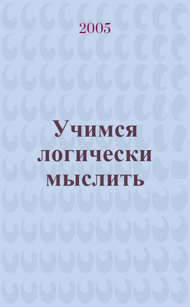 Учимся логически мыслить : для чтения взрослыми детям : для дошкольного возраста