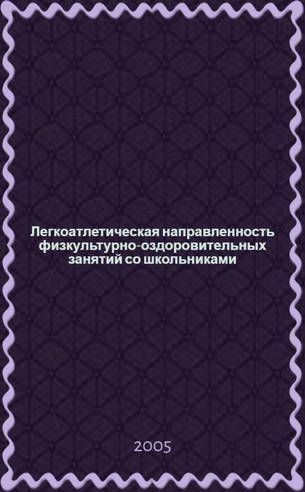 Легкоатлетическая направленность физкультурно-оздоровительных занятий со школьниками : метод. рекомендации