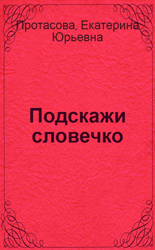 Подскажи словечко : кн. для занятий с детьми 5-8 лет : учебно-методическое пособие : для чтения взрослыми детям