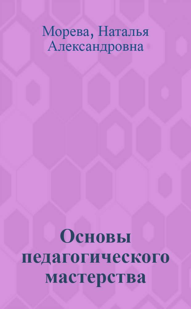 Основы педагогического мастерства : практикум : учебное пособие для вузов : по специальности 030900 - Дошкольная педагогика и психология