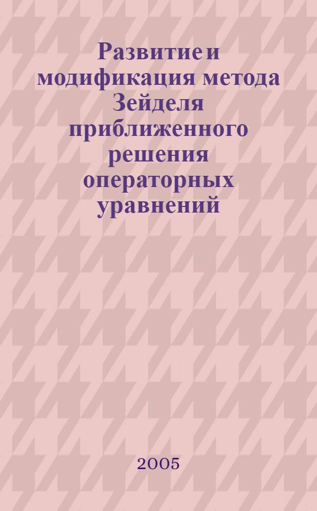 Развитие и модификация метода Зейделя приближенного решения операторных уравнений : автореф. дис. на соиск. учен. степ. канд. физ.-мат. наук : специальность 05.13.18 <Мат. моделирование, числ. методы и комплексы программ>