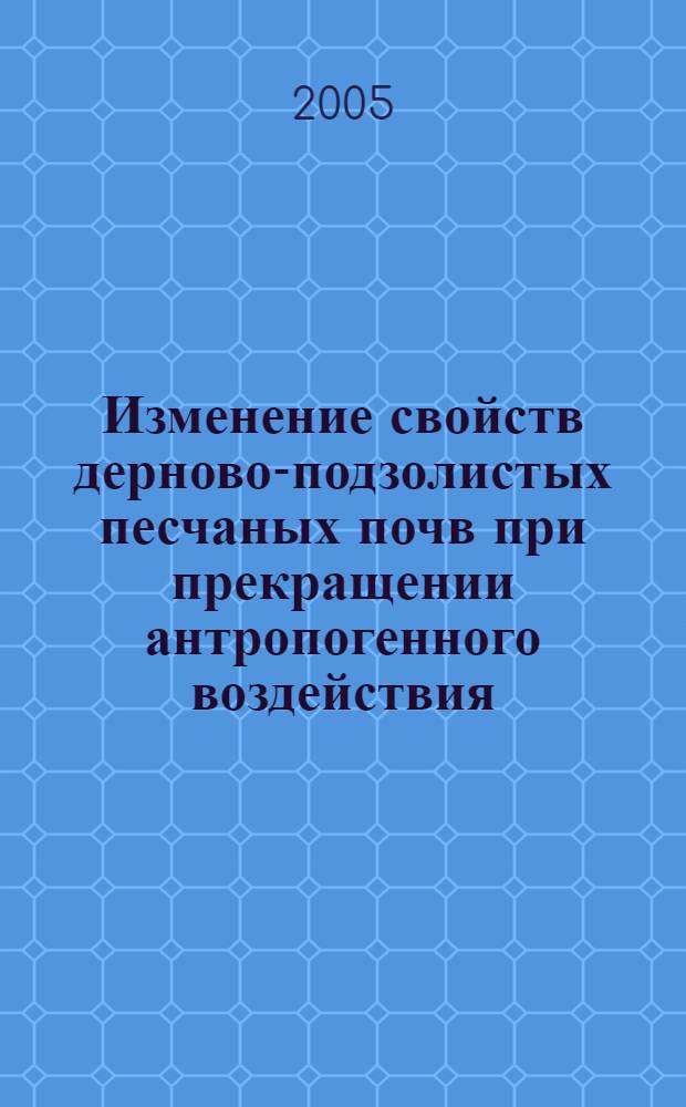 Изменение свойств дерново-подзолистых песчаных почв при прекращении антропогенного воздействия : автореф. дис. на соиск. учен. степ. к.с.-х.н. : спец. 03.00.27 <Почвоведение>
