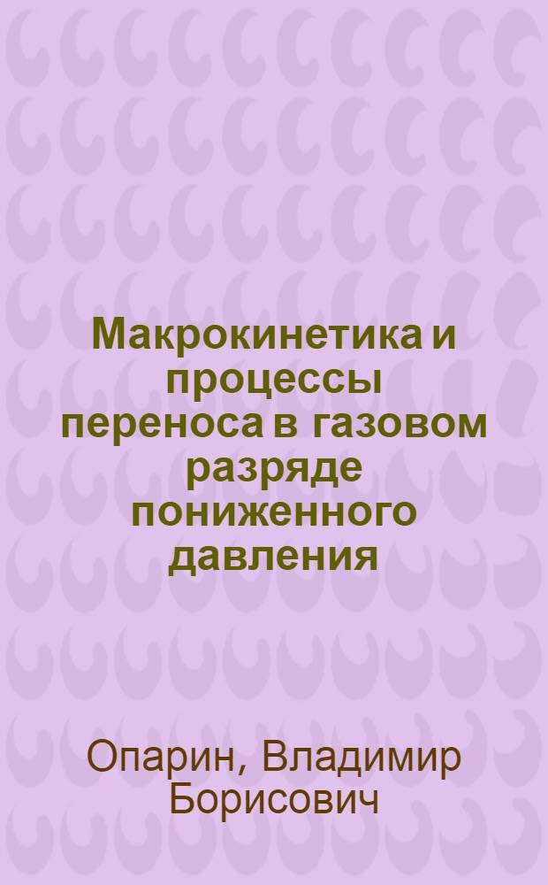 Макрокинетика и процессы переноса в газовом разряде пониженного давления : автореф. дис. на соиск. учен. степ. д.ф.-м.н. : спец. 01.04.17