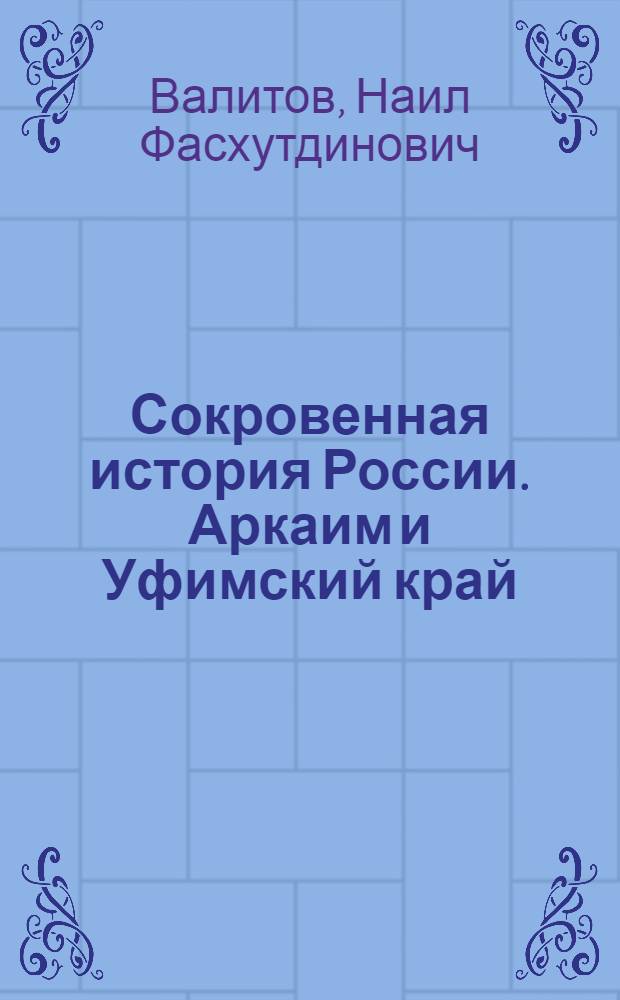Сокровенная история России. Аркаим и Уфимский край: связь времен. Высшая тайна жизни или Почему Вавилонская башня, Шумерское и Израильское царства находятся на территории Уфимского края
