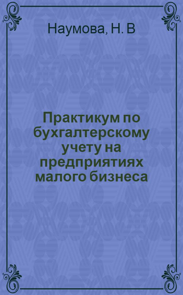 Практикум по бухгалтерскому учету на предприятиях малого бизнеса