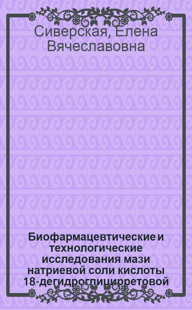 Биофармацевтические и технологические исследования мази натриевой соли кислоты 18-дегидроглицирретовой : автореф. дис. на соиск. учен. степ. канд. фармацевт. наук : спец. 15.00.01