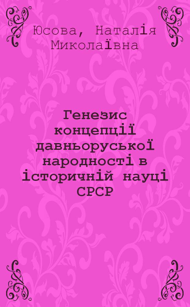 Генезис концепцiï давньоруськоï народностi в iсторичнiй науцi СРСР (1930-тi - перша половина 1940-х рр.)