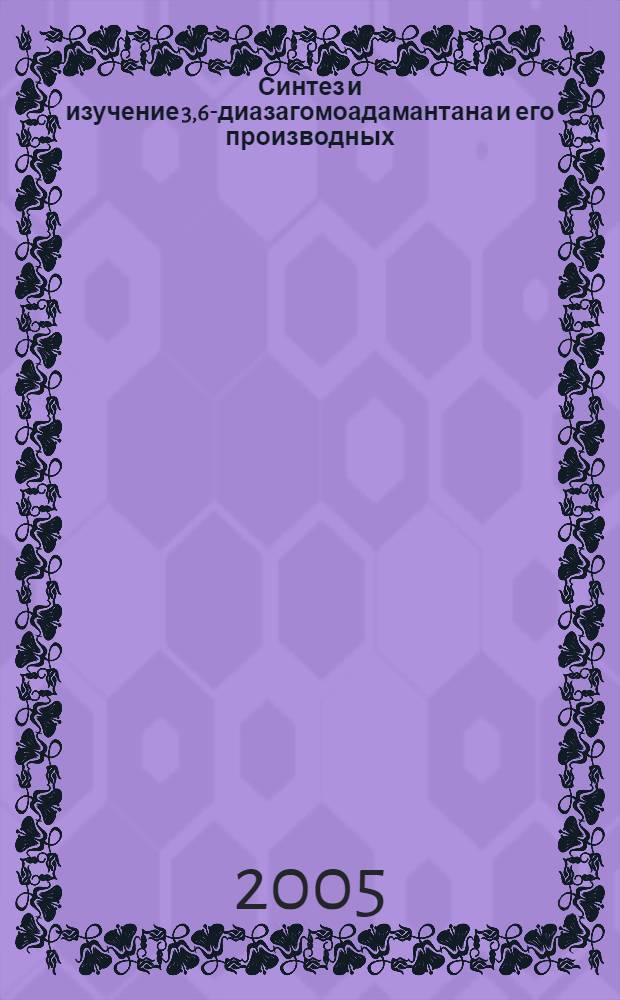 Синтез и изучение 3,6-диазагомоадамантана и его производных : автореф. дис. на соиск. учен. степ. к.х.н. : спец. 02.00.03 <Орган. химия>