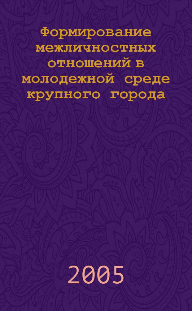 Формирование межличностных отношений в молодежной среде крупного города : автореф. дис. на соиск. учен. степ. к.социол.н. : спец. 22.00.03