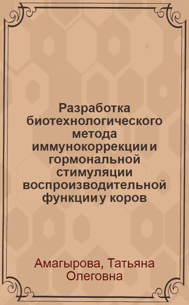 Разработка биотехнологического метода иммунокоррекции и гормональной стимуляции воспроизводительной функции у коров : автореф. дис. на соиск. учен. степ. к.б.н. : спец. 03.00.23
