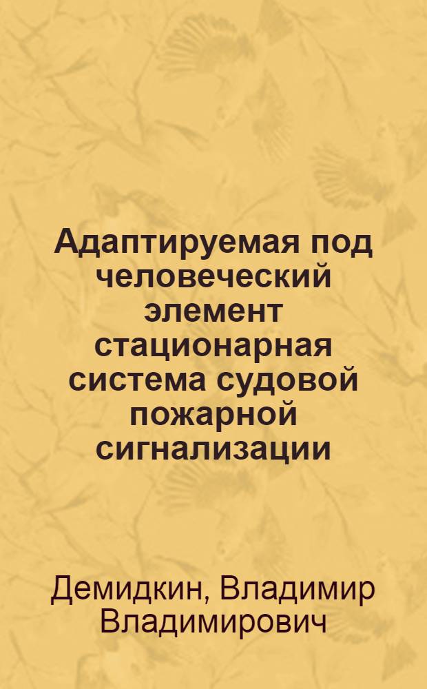 Адаптируемая под человеческий элемент стационарная система судовой пожарной сигнализации : автореф. дис. на соиск. учен. степ. к.т.н. : спец. 05.12.13
