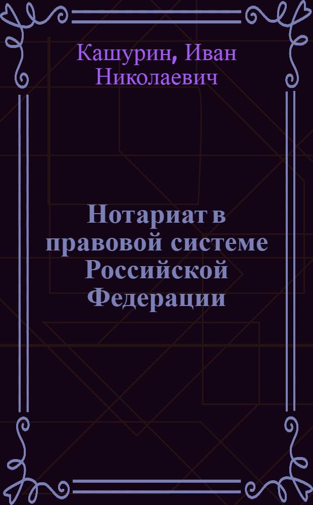 Нотариат в правовой системе Российской Федерации : автореф. дис. на соиск. учен. степ. к.ю.н. : спец. 12.00.01