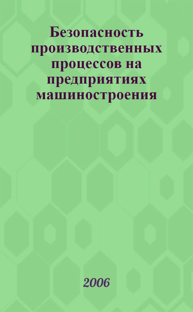 Безопасность производственных процессов на предприятиях машиностроения : учеб. для студентов вузов, обучающихся по направлению подгот. диплом. специалистов "Конструктор.-технол. обеспечение машиностроит. пр-ва"