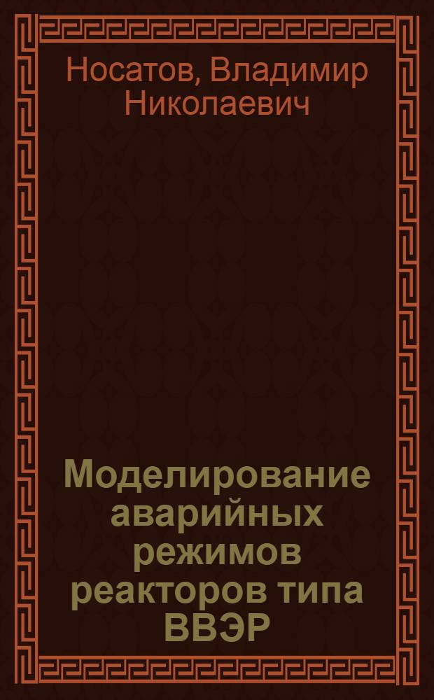 Моделирование аварийных режимов реакторов типа ВВЭР : автореф. дис. на соиск. учен. степ. к.т.н. : спец. 05.14.03 <Ядер. энергет. установки, включая проектирование, эксплуатацию и вывод из эксплуатации>