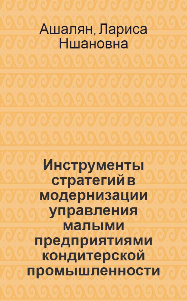 Инструменты стратегий в модернизации управления малыми предприятиями кондитерской промышленности : автореф. дис. на соиск. учен. степ. канд. экон. наук : специальность 08.00.05 <Экономика и упр. нар. хоз-вом>