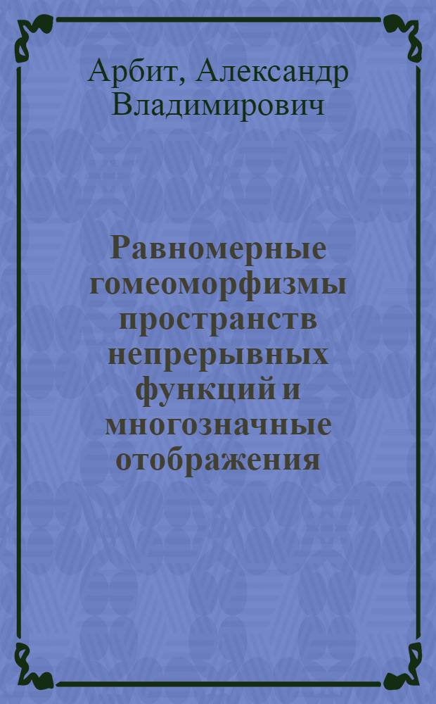 Равномерные гомеоморфизмы пространств непрерывных функций и многозначные отображения : автореф. дис. на соиск. учен. степ. к.ф.-м.н. : спец. 01.01.01 <Мат. анализ>