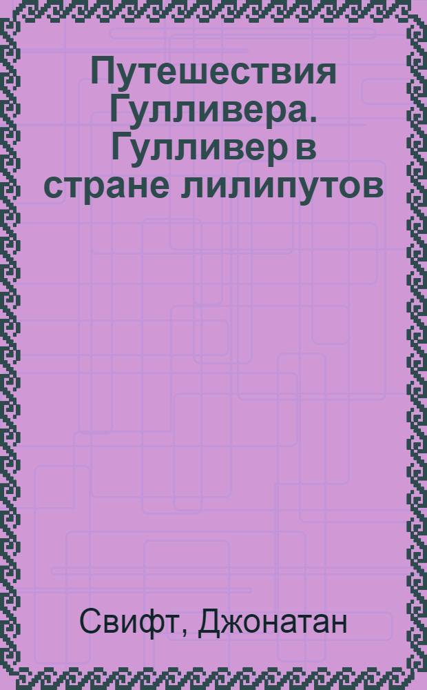 Путешествия Гулливера. Гулливер в стране лилипутов : для младшего школьного возраста