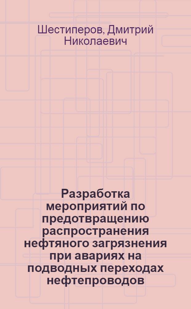 Разработка мероприятий по предотвращению распространения нефтяного загрязнения при авариях на подводных переходах нефтепроводов : автореф. дис. на соиск. учен. степ. канд. техн. наук : специальность 03.00.16 <Экология>