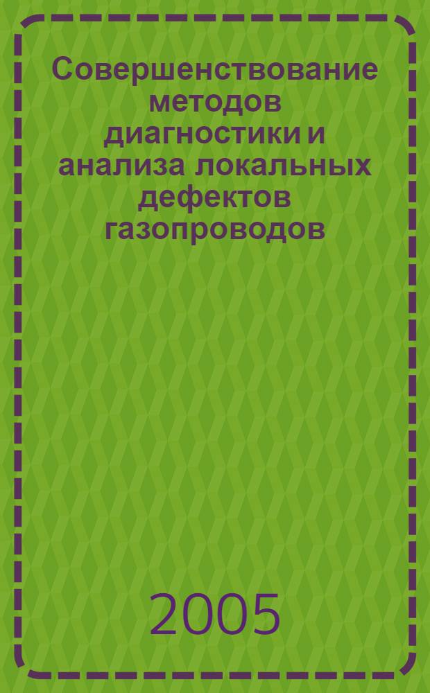 Совершенствование методов диагностики и анализа локальных дефектов газопроводов. Проблема оценки допустимой дефектности сварных соединений магистральных газопроводов по результатам диагностики, выполненной на этапе эксплуатации