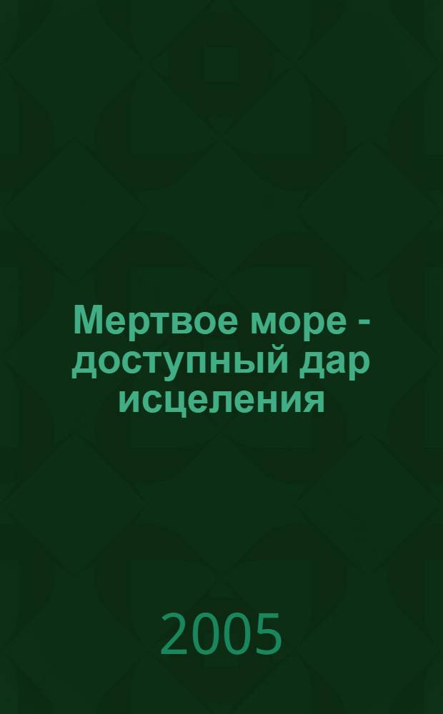 Мертвое море - доступный дар исцеления : рекомендации по применению препаратов фирмы "Д-р Нонна" : практический справочник