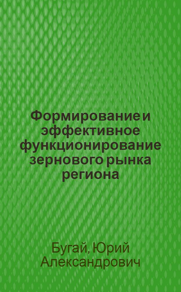 Формирование и эффективное функционирование зернового рынка региона : (на материалах Алтайского края) : автореф. дис. на соиск. учен. степ. канд. экон. наук : специальность 08.00.05 <Экономика и упр. нар. хоз-вом>