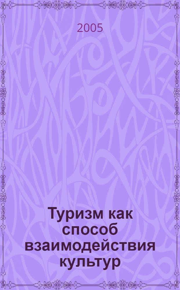 Туризм как способ взаимодействия культур : автореф. дис. на соиск. учен. степ. к.культурол.н. : спец. 24.00.01 <Теория и история культуры>