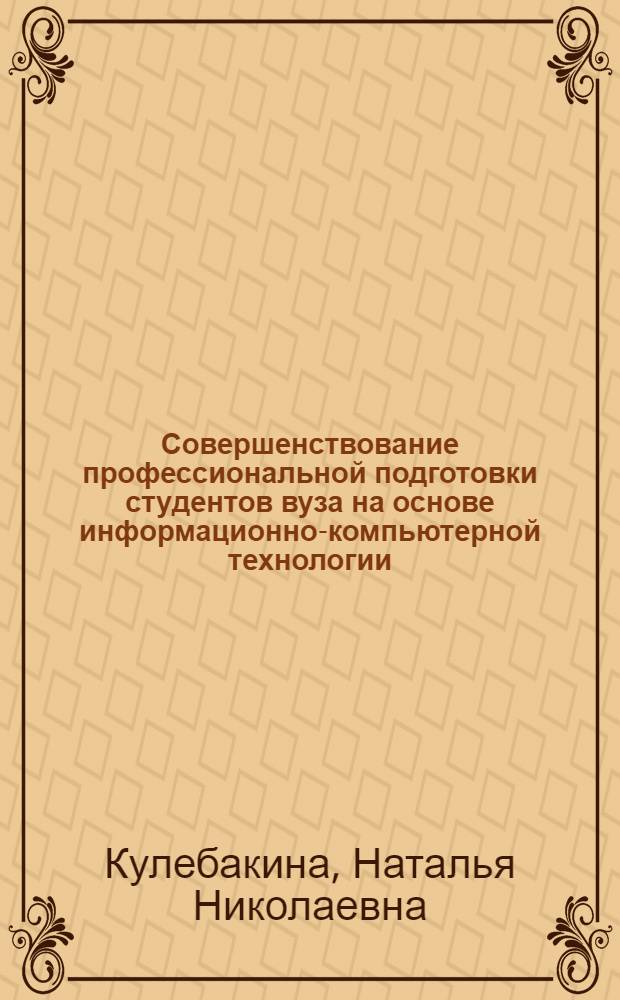 Совершенствование профессиональной подготовки студентов вуза на основе информационно-компьютерной технологии : автореф. дис. на соиск. учен. степ. канд. пед. наук : специальность 13.00.08 <Теория и методика проф. образования>