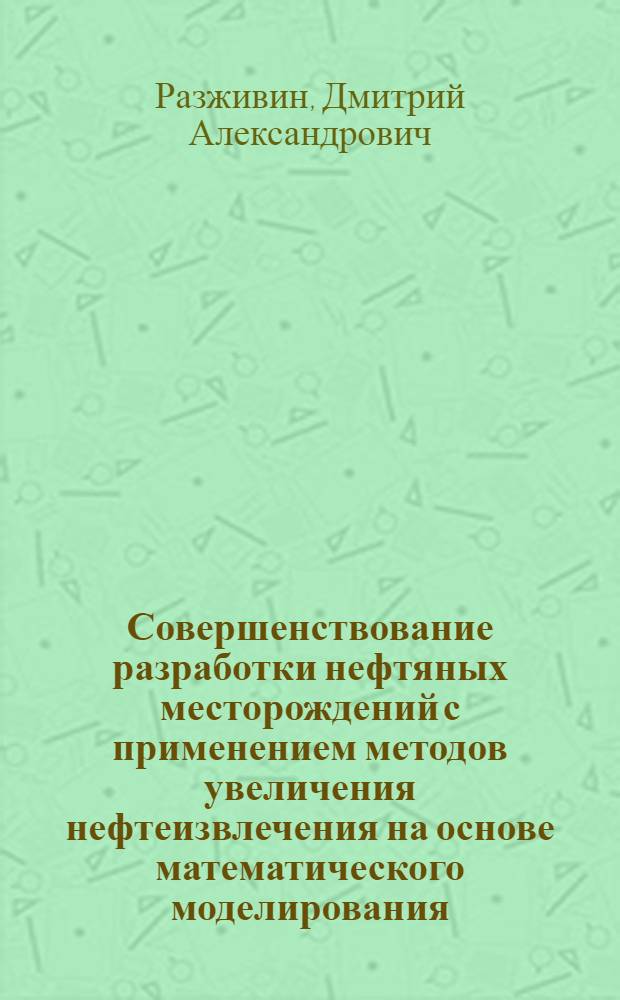Совершенствование разработки нефтяных месторождений с применением методов увеличения нефтеизвлечения на основе математического моделирования : автореф. дис. на соиск. учен. степ. к.т.н. : спец. 25.00.17 <Разраб. и эксплуатация нефтяных и газовых месторождений>