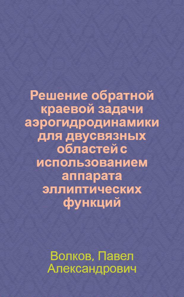 Решение обратной краевой задачи аэрогидродинамики для двусвязных областей с использованием аппарата эллиптических функций : автореф. дис. на соиск. учен. степ. канд. физ.-мат. наук : специальность 01.02.05 <Механика жидкости, газа и плазмы>