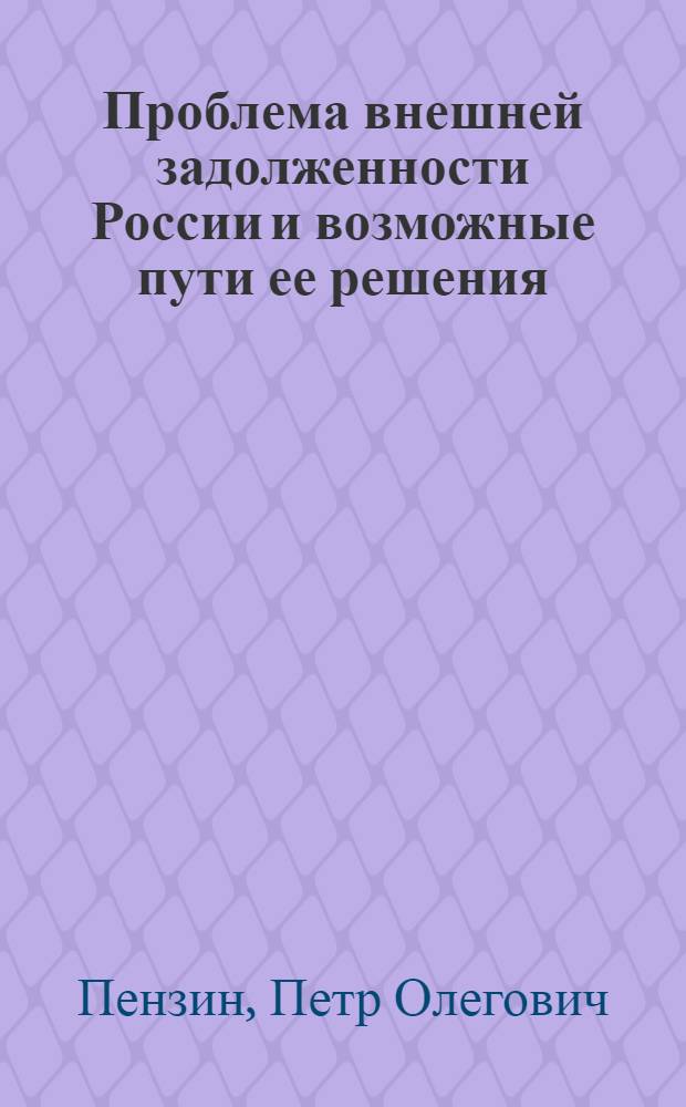 Проблема внешней задолженности России и возможные пути ее решения : автореф. дис. на соиск. учен. степ. канд. экон. наук : специальность 08.00.14 <Мировая экономика>