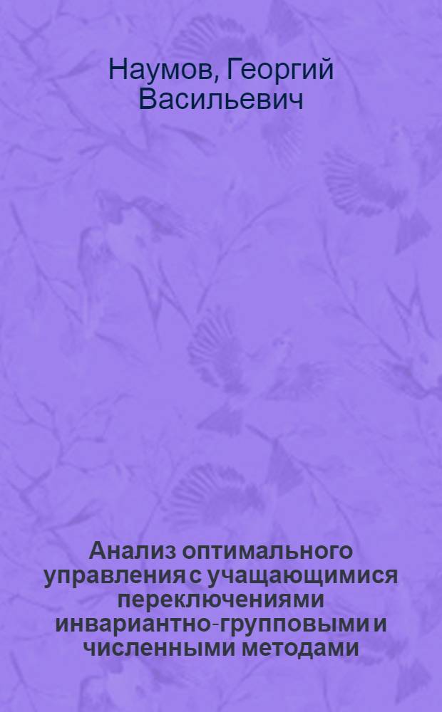 Анализ оптимального управления с учащающимися переключениями инвариантно-групповыми и численными методами : автореф. дис. на соиск. учен. степ. канд. физ.-мат. наук : специальность 01.01.09 <Дискрет. математика и мат. кибернетика>