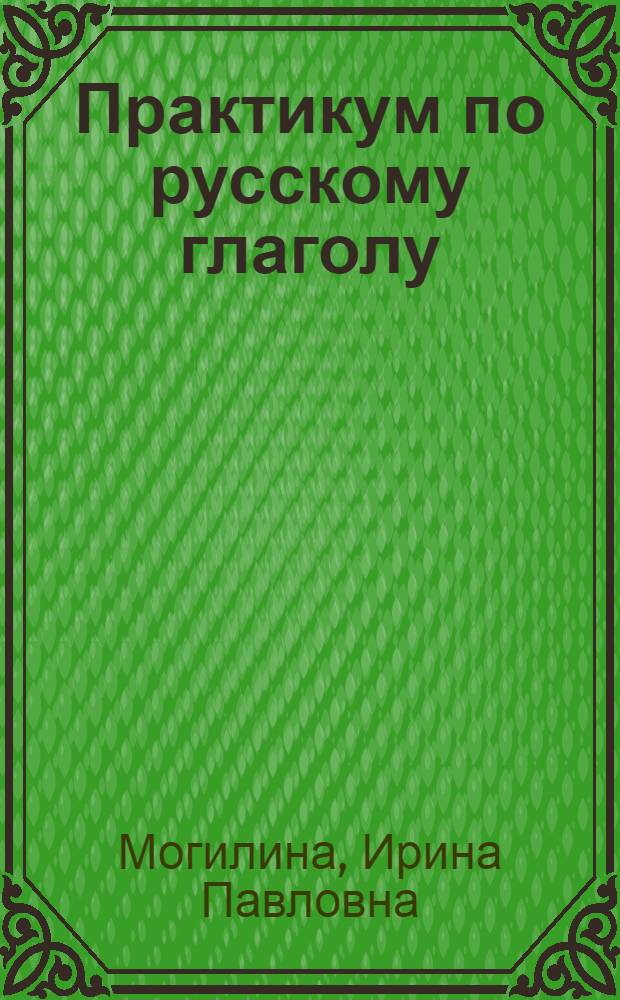 Практикум по русскому глаголу : учебное пособие