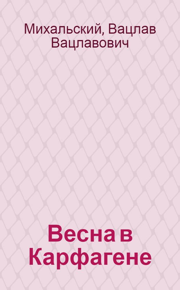 Весна в Карфагене : роман : ч. 1-3