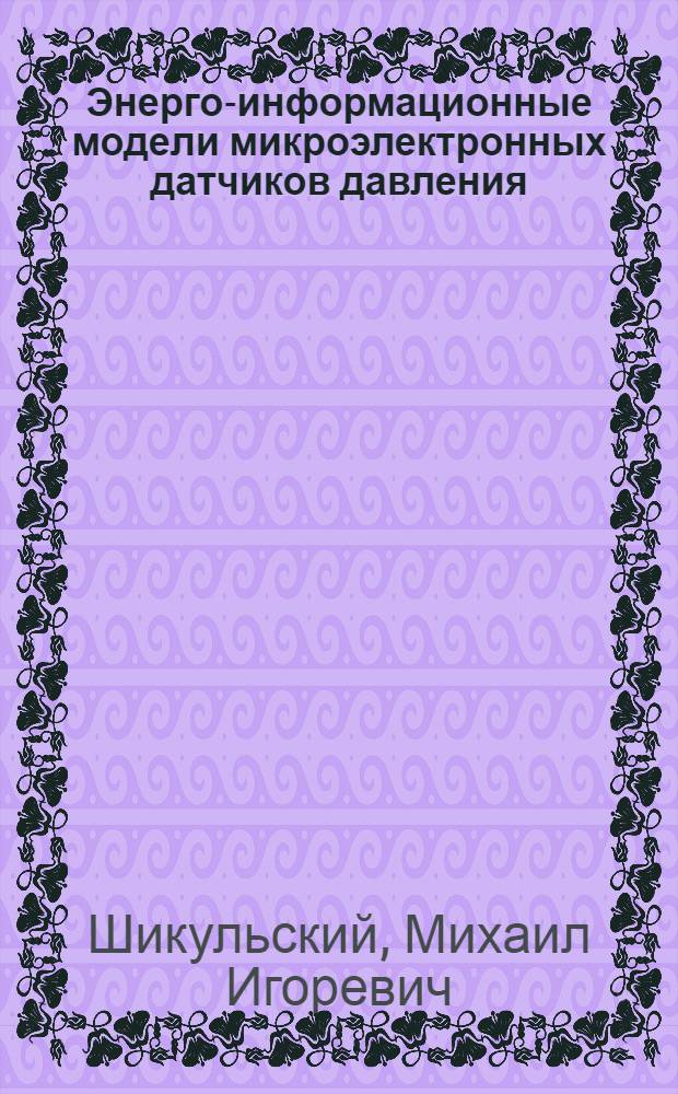 Энерго-информационные модели микроэлектронных датчиков давления : автореф. дис. на соиск. учен. степ. канд. техн. наук : специальность 05.13.05 <Элементы и устройства вычисл. техники и систем упр.>
