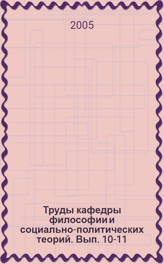 Труды кафедры философии и социально-политических теорий. Вып. 10-11