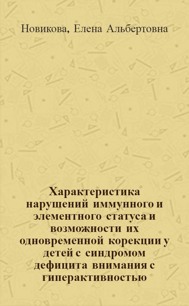 Характеристика нарушений иммунного и элементного статуса и возможности их одновременной корекции у детей с синдромом дефицита внимания с гиперактивностью : автореф. дис. на соиск. учен. степ. к.м.н. : спец. 14.00.36 : спец. 14.00.09