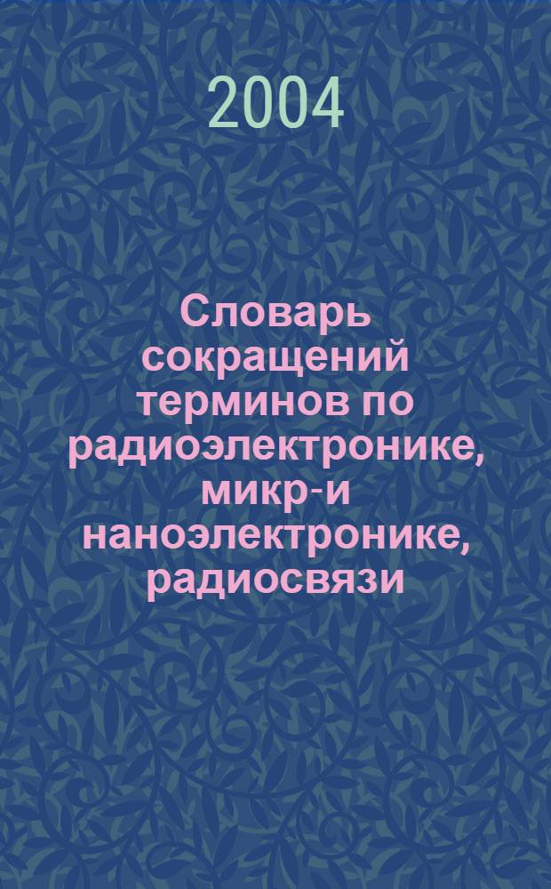 Словарь сокращений терминов по радиоэлектронике, микро- и наноэлектронике, радиосвязи : учебное пособие для студентов вузов по направлениям 551100 и 654300