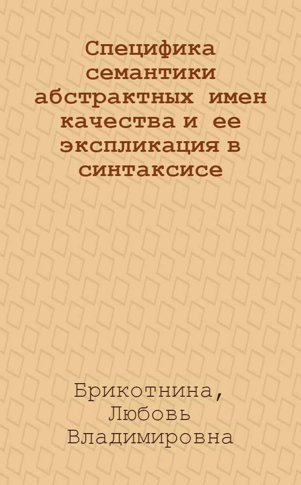 Специфика семантики абстрактных имен качества и ее экспликация в синтаксисе : (На материале англ. яз.) : автореф. дис. на соиск. учен. степ. канд. филол. наук : специальность 10.02.04 <Герм. яз.>