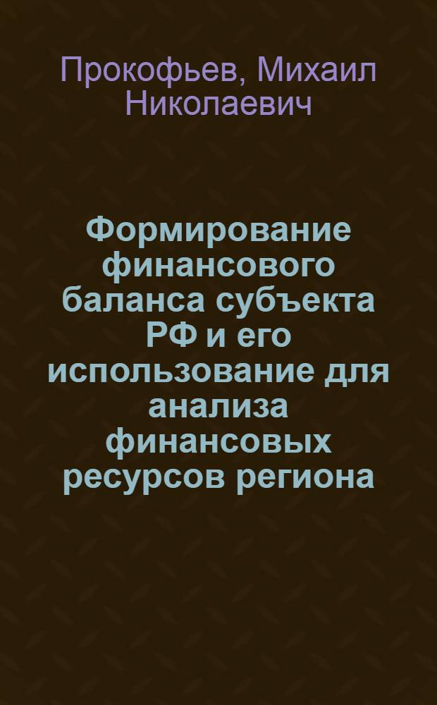 Формирование финансового баланса субъекта РФ и его использование для анализа финансовых ресурсов региона : автореф. дис. на соиск. учен. степ. канд. экон. наук : специальность 08.00.10 <Финансы, денеж. обращение и кредит>