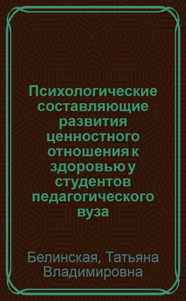 Психологические составляющие развития ценностного отношения к здоровью у студентов педагогического вуза : автореф. дис. на соиск. учен. степ. канд. психол. наук : специальность 19.00.07 <Пед. психология>