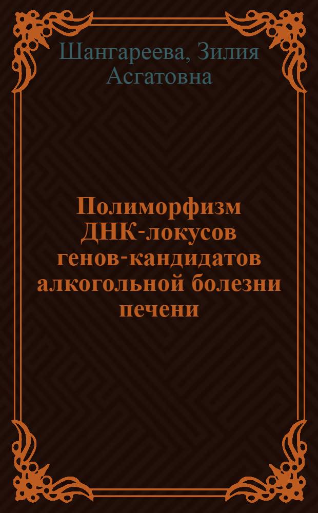 Полиморфизм ДНК-локусов генов-кандидатов алкогольной болезни печени : автореф. дис. на соиск. учен. степ. к.м.н. : спец. 03.00.04 : спец. 03.00.15
