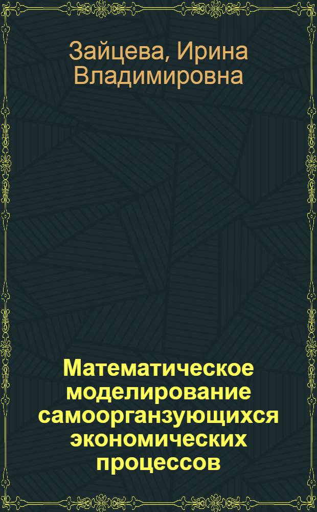 Математическое моделирование самоорганзующихся экономических процессов : автореф. дис. на соиск. учен. степ. канд. физ.-мат. наук : специальность 05.13.18 <Мат. моделирование, числ. методы и комплексы программ>