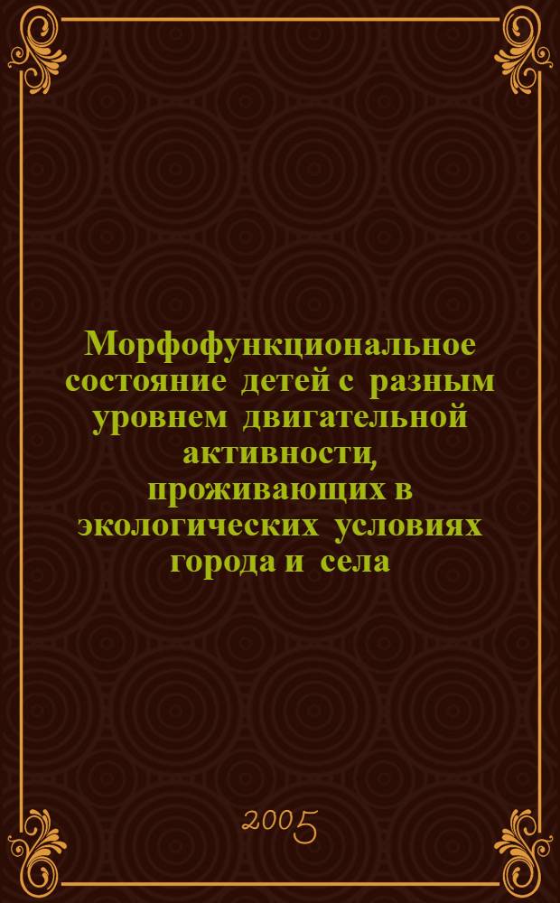 Морфофункциональное состояние детей с разным уровнем двигательной активности, проживающих в экологических условиях города и села : автореф. дис. на соиск. учен. степ. канд. биол. наук : специальность 03.00.16 <Экология> : специальность 03.00.13 <Физиология>