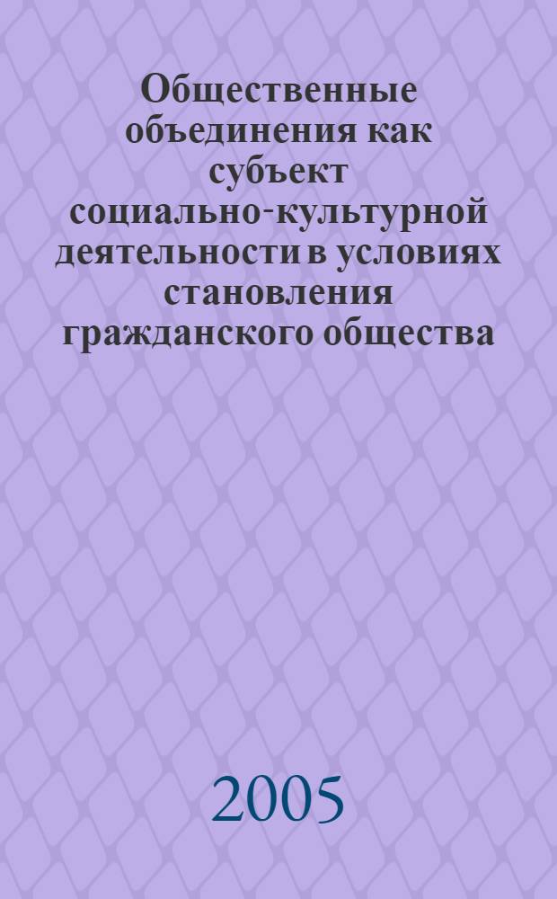 Общественные объединения как субъект социально-культурной деятельности в условиях становления гражданского общества : автореф. дис. на соиск. учен. степ. канд. пед. наук : специальность 13.00.05 <Теория, методика и орг. соц.-культур. деятельности>