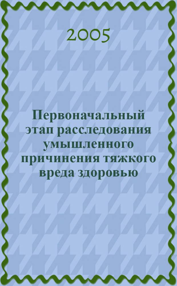 Первоначальный этап расследования умышленного причинения тяжкого вреда здоровью, опасного для жизни : автореф. дис. на соиск. учен. степ. канд. юрид. наук : специальность 12.00.09 <Уголов. процесс, криминалистика и судеб. экспертиза; оператив.-розыскная деятельность>