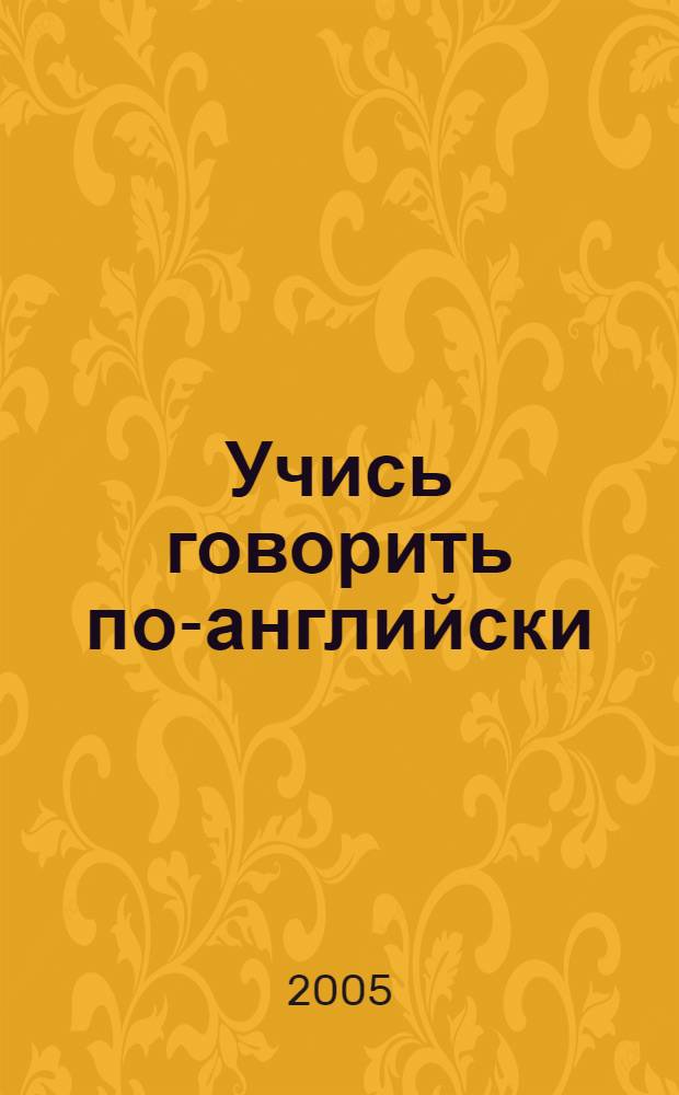 Учись говорить по-английски : учебное пособие : для студентов лингвистических университетов и факультетов иностранных языков