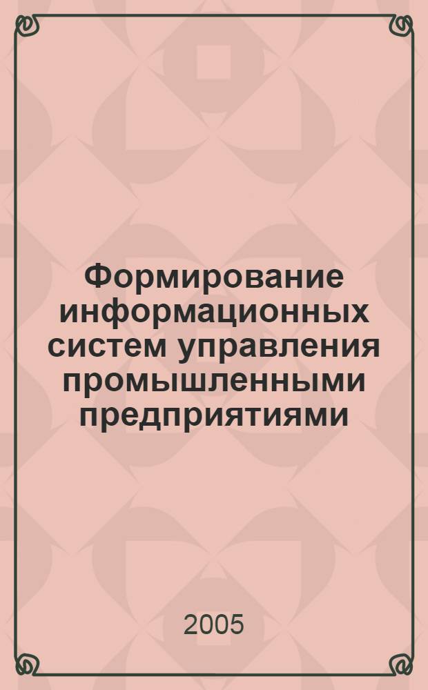 Формирование информационных систем управления промышленными предприятиями : автореф. дис. на соиск. учен. степ. канд. экон. наук : специальность 08.00.05 <Экономика и упр. нар. хоз-вом>